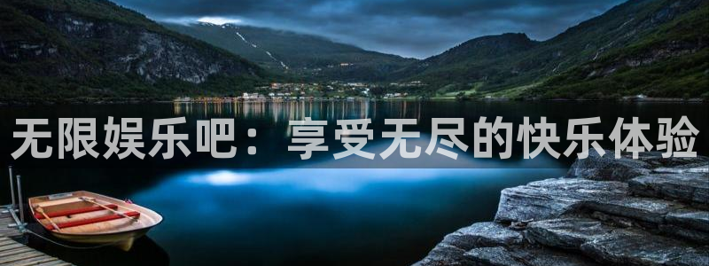 新城平台体育注册代理：无限娱乐吧：享受无尽的快乐体验