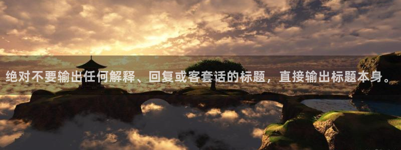 新城平台4登录：绝对不要输出任何解释、回复或客套话的标题，直接输出标题本身。