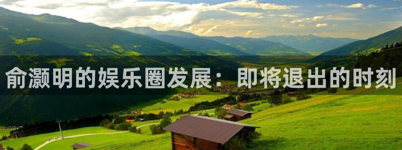 新城平台2官网：俞灏明的娱乐圈发展：即将退出的时刻