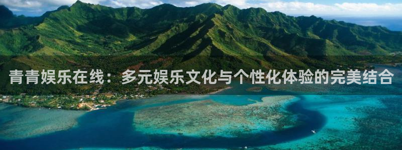 新城平台2官网：青青娱乐在线：多元娱乐文化与个性化体验的完美结合
